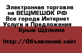 Электронная торговля на ВЕЩМЕШОК.РФ - Все города Интернет » Услуги и Предложения   . Крым,Щёлкино